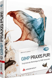 GIMP Praxis Pur! Inspirierende Workshops für GIMP-Anwender