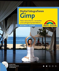 Digital Fotografieren GIMP 2.4: Fotos retuschieren, verwalten und aufregend präsentieren