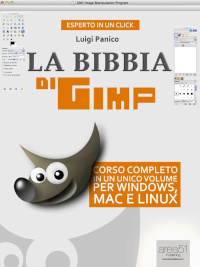 La Bibbia di GIMP: Corso completo in un unico volume per Windows, Mac e Linux